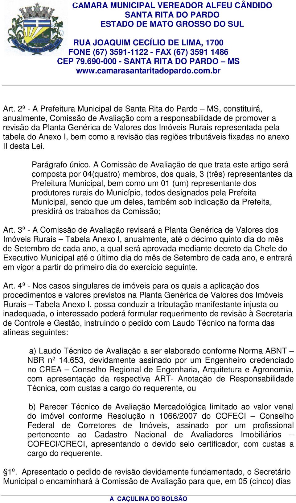 A Comissão de Avaliação de que trata este artigo será composta por 04(quatro) membros, dos quais, 3 (três) representantes da Prefeitura Municipal, bem como um 01 (um) representante dos produtores