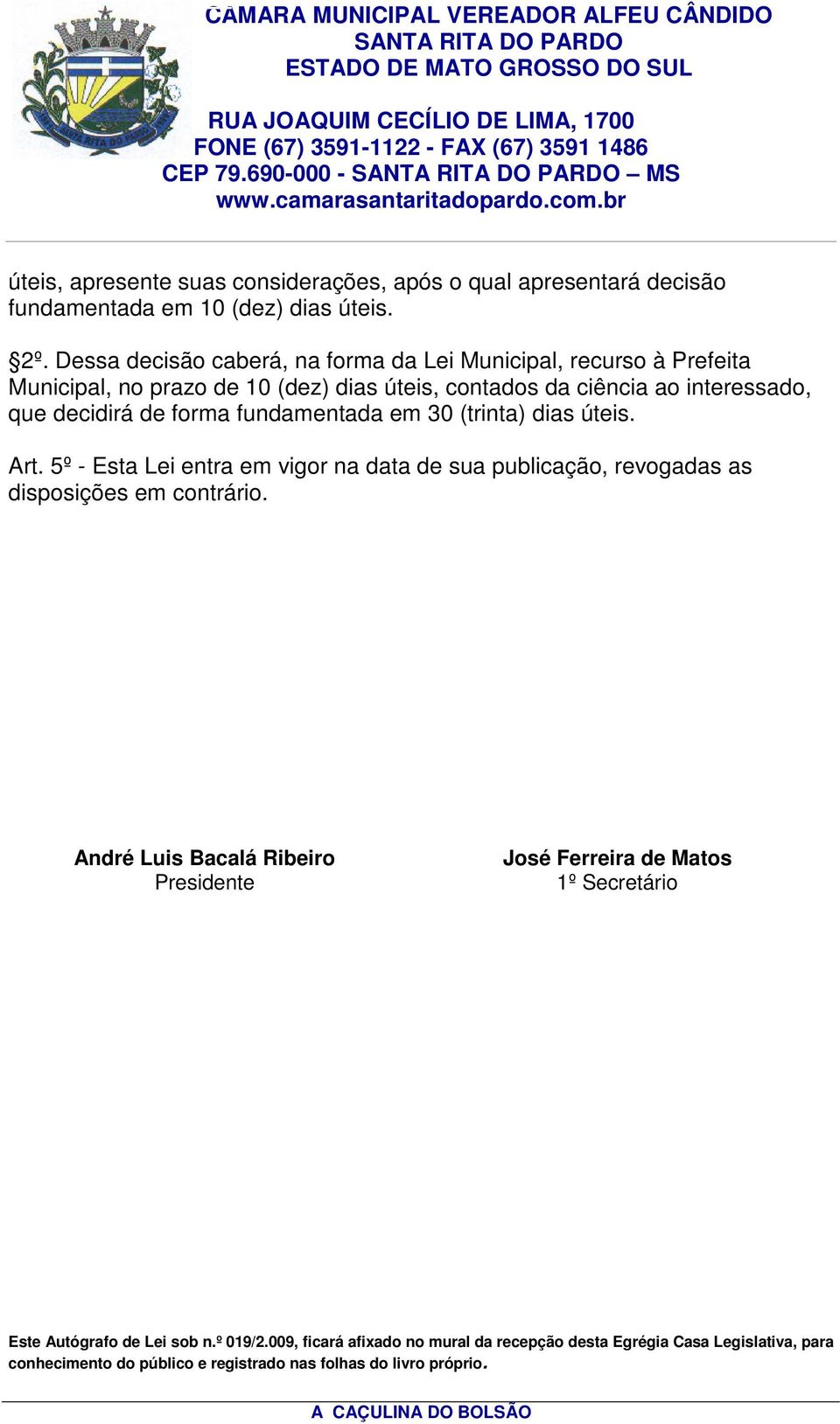 forma fundamentada em 30 (trinta) dias úteis. Art. 5º - Esta Lei entra em vigor na data de sua publicação, revogadas as disposições em contrário.