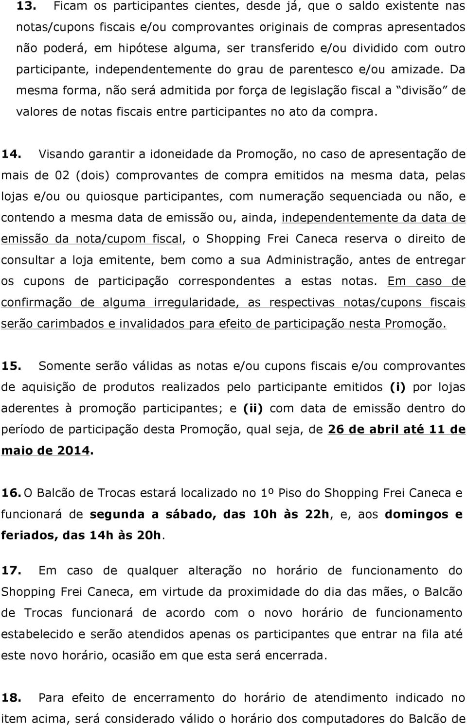 Da mesma forma, não será admitida por força de legislação fiscal a divisão de valores de notas fiscais entre participantes no ato da compra. 14.