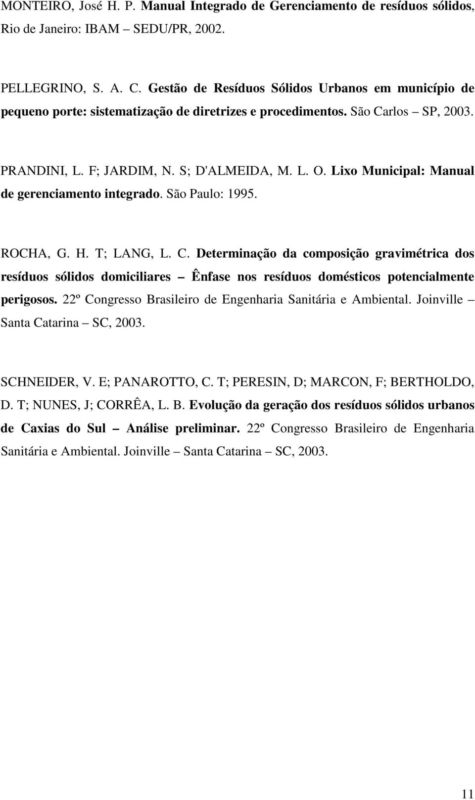 Lixo Municipal: Manual de gerenciamento integrado. São Paulo: 1995. ROCHA, G. H. T; LANG, L. C.