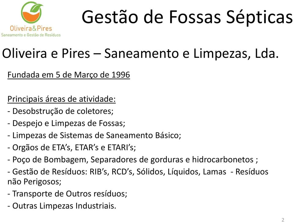 Fossas; - Limpezas de Sistemas de Saneamento Básico; - Orgãos de ETA s, ETAR s e ETARI s; - Poço de Bombagem,