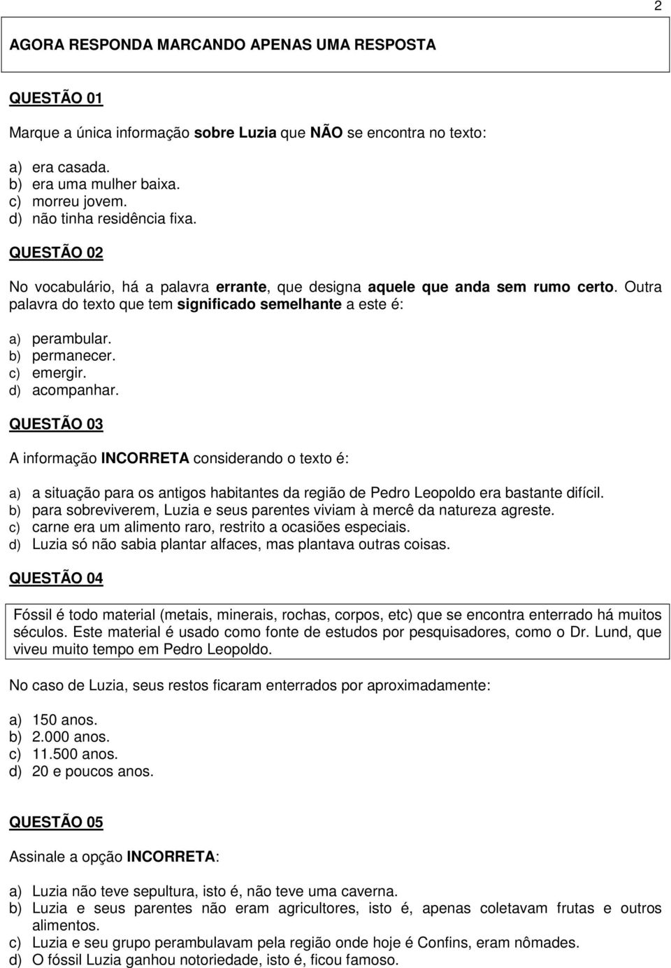 Outra palavra do texto que tem significado semelhante a este é: a) perambular. b) permanecer. c) emergir. d) acompanhar.