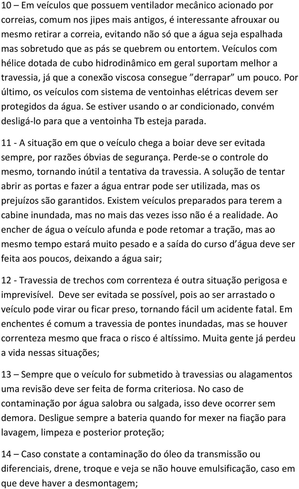 Por último, os veículos com sistema de ventoinhas elétricas devem ser protegidos da água. Se estiver usando o ar condicionado, convém desligá-lo para que a ventoinha Tb esteja parada.