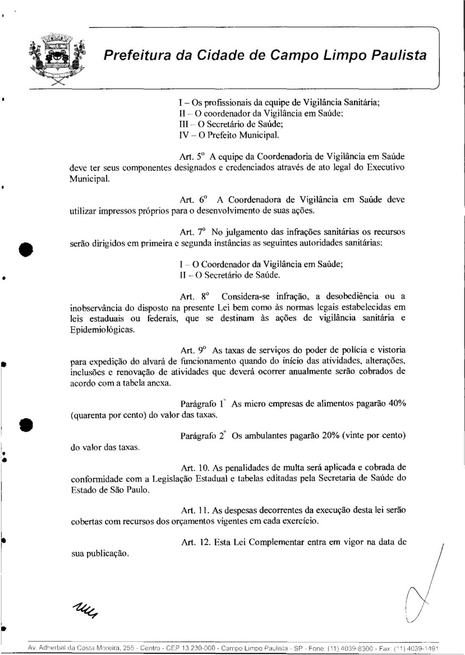 6 A Coordenadora de Vigilância em Saúde deve utilizar impressos próprios para o desenvolvimento de suas ações. Art.