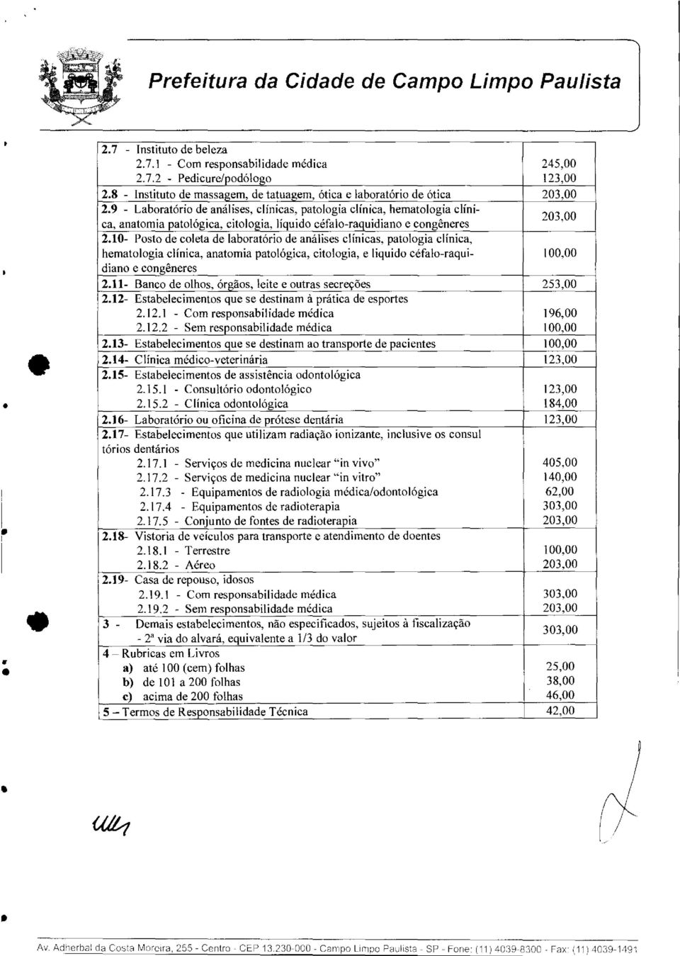 10- Posto de coleta de laboratório de análises clínicas, patologia clínica, hematologia clínica, anatomia patológica, citologia, e liquido céfalo-raqui- 100,00 diano e congêneres 2.