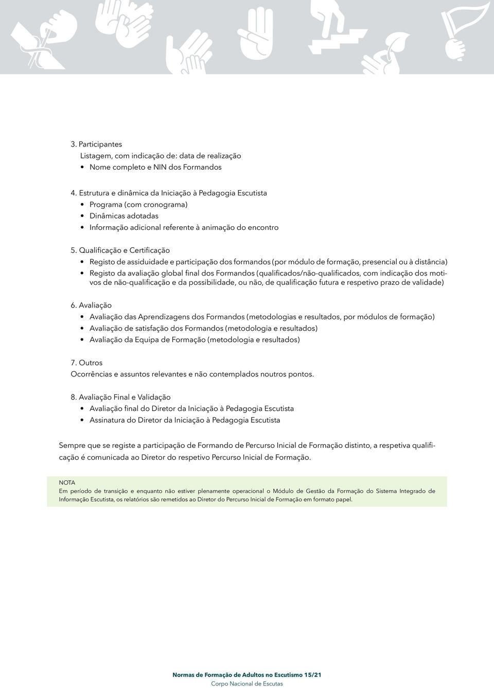 Qualificação e Certificação Registo de assiduidade e participação dos formandos (por módulo de formação, presencial ou à distância) Registo da avaliação global final dos Formandos