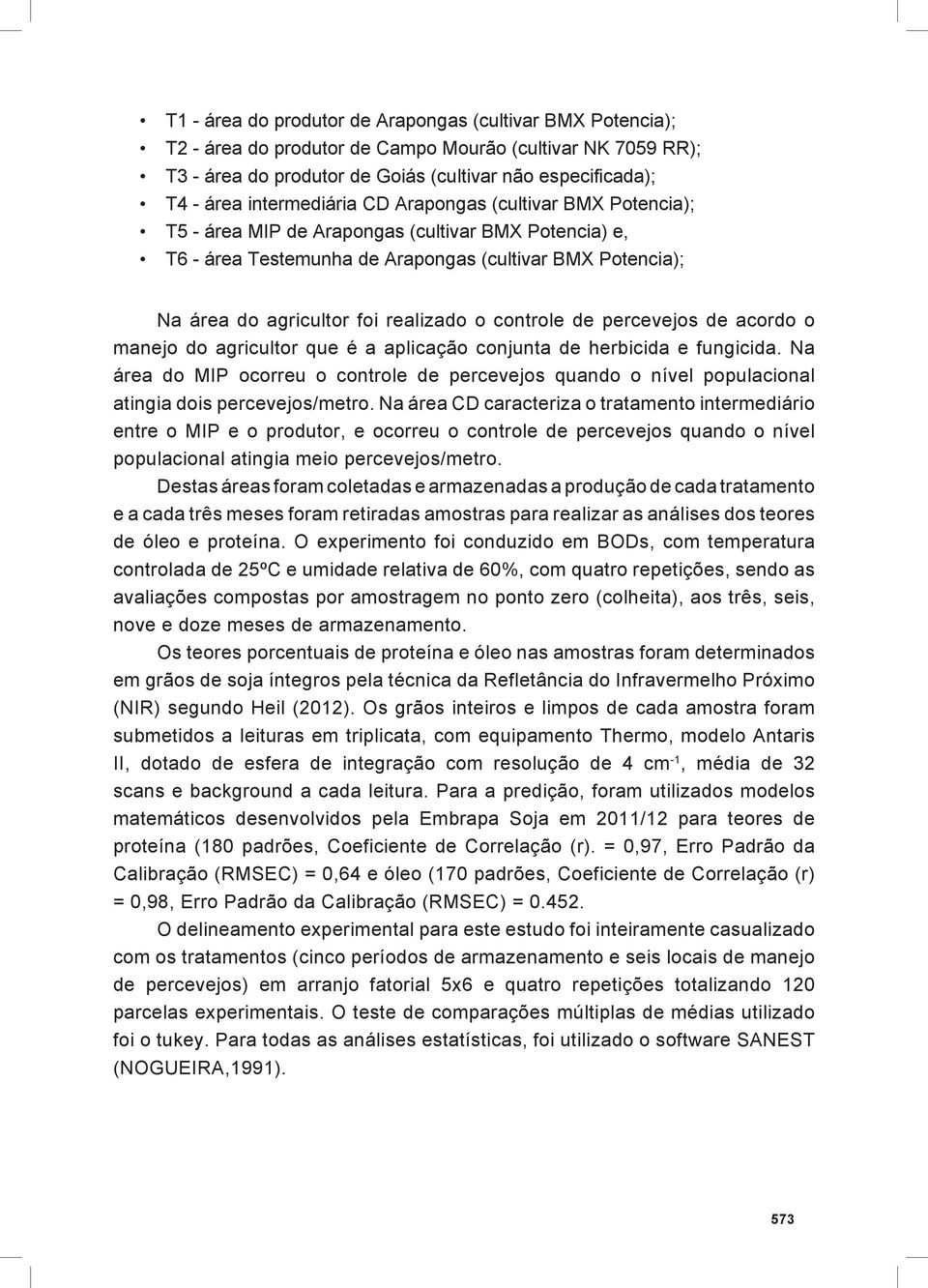 realizado o controle de percevejos de acordo o manejo do agricultor que é a aplicação conjunta de herbicida e fungicida.