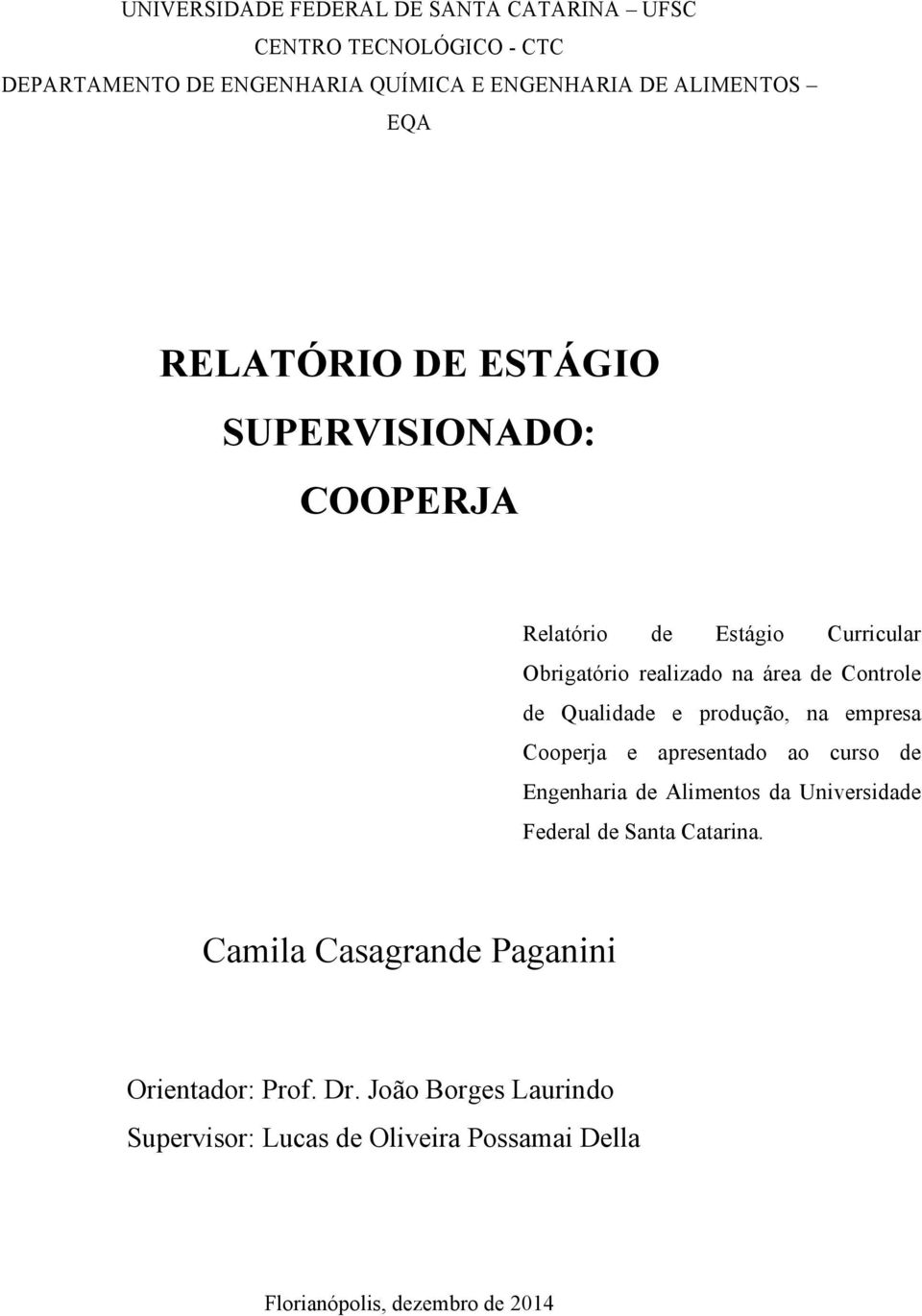 produção, na empresa Cooperja e apresentado ao curso de Engenharia de Alimentos da Universidade Federal de Santa Catarina.