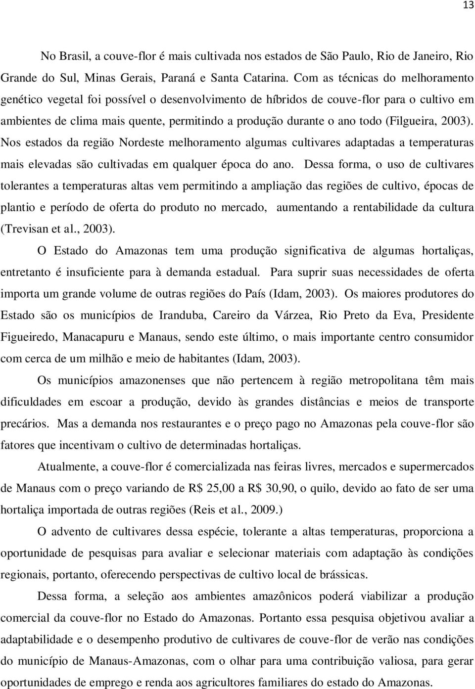 (Filgueira, 2003). Nos estados da região Nordeste melhoramento algumas cultivares adaptadas a temperaturas mais elevadas são cultivadas em qualquer época do ano.