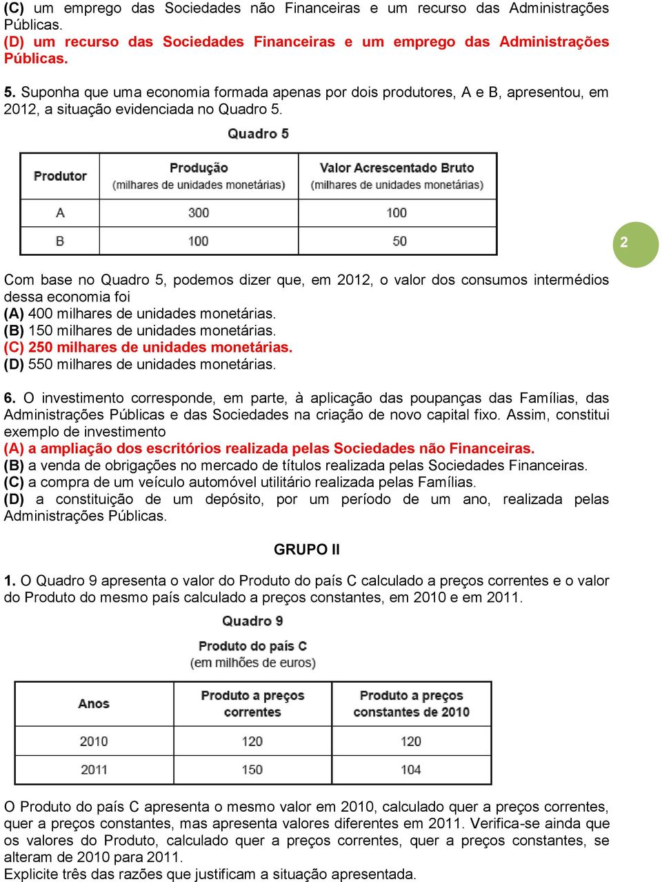 2 Com base no Quadro 5, podemos dizer que, em 2012, o valor dos consumos intermédios dessa economia foi (A) 400 milhares de unidades monetárias. (B) 150 milhares de unidades monetárias.