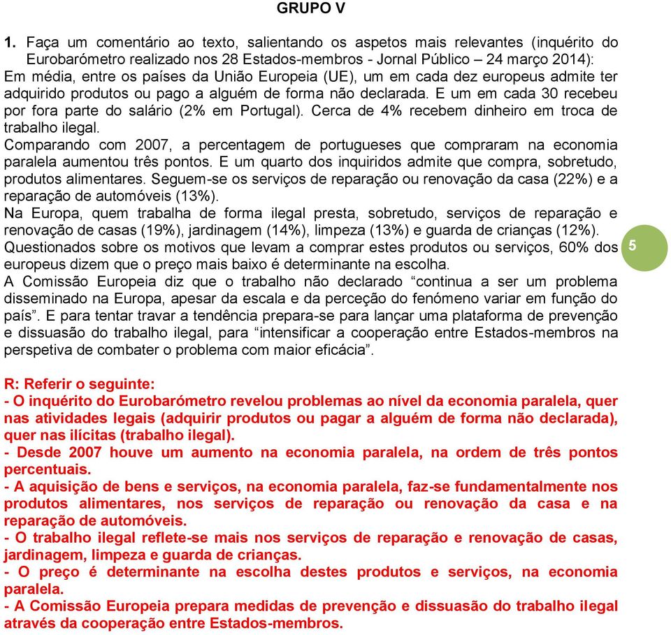 Europeia (UE), um em cada dez europeus admite ter adquirido produtos ou pago a alguém de forma não declarada. E um em cada 30 recebeu por fora parte do salário (2% em Portugal).