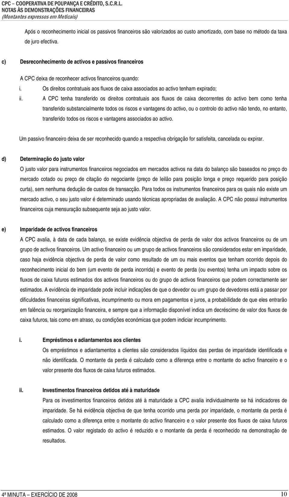 A CPC tenha transferido os direitos contratuais aos fluxos de caixa decorrentes do activo bem como tenha transferido substancialmente todos os riscos e vantagens do activo, ou o controlo do activo