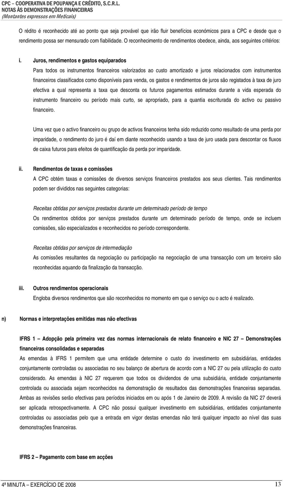 Juros, rendimentos e gastos equiparados Para todos os instrumentos financeiros valorizados ao custo amortizado e juros relacionados com instrumentos financeiros classificados como disponíveis para