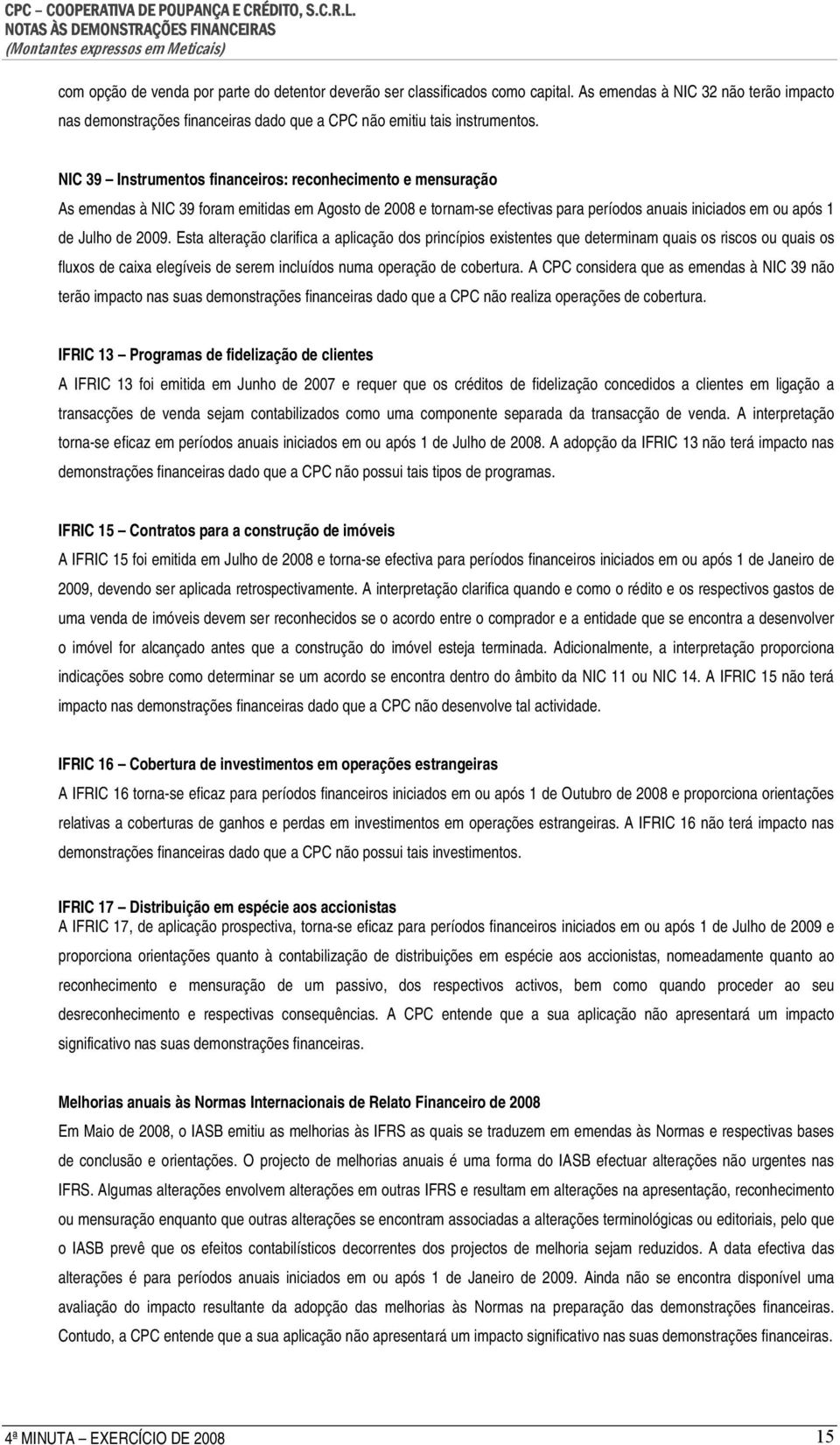 Esta alteração clarifica a aplicação dos princípios existentes que determinam quais os riscos ou quais os fluxos de caixa elegíveis de serem incluídos numa operação de cobertura.