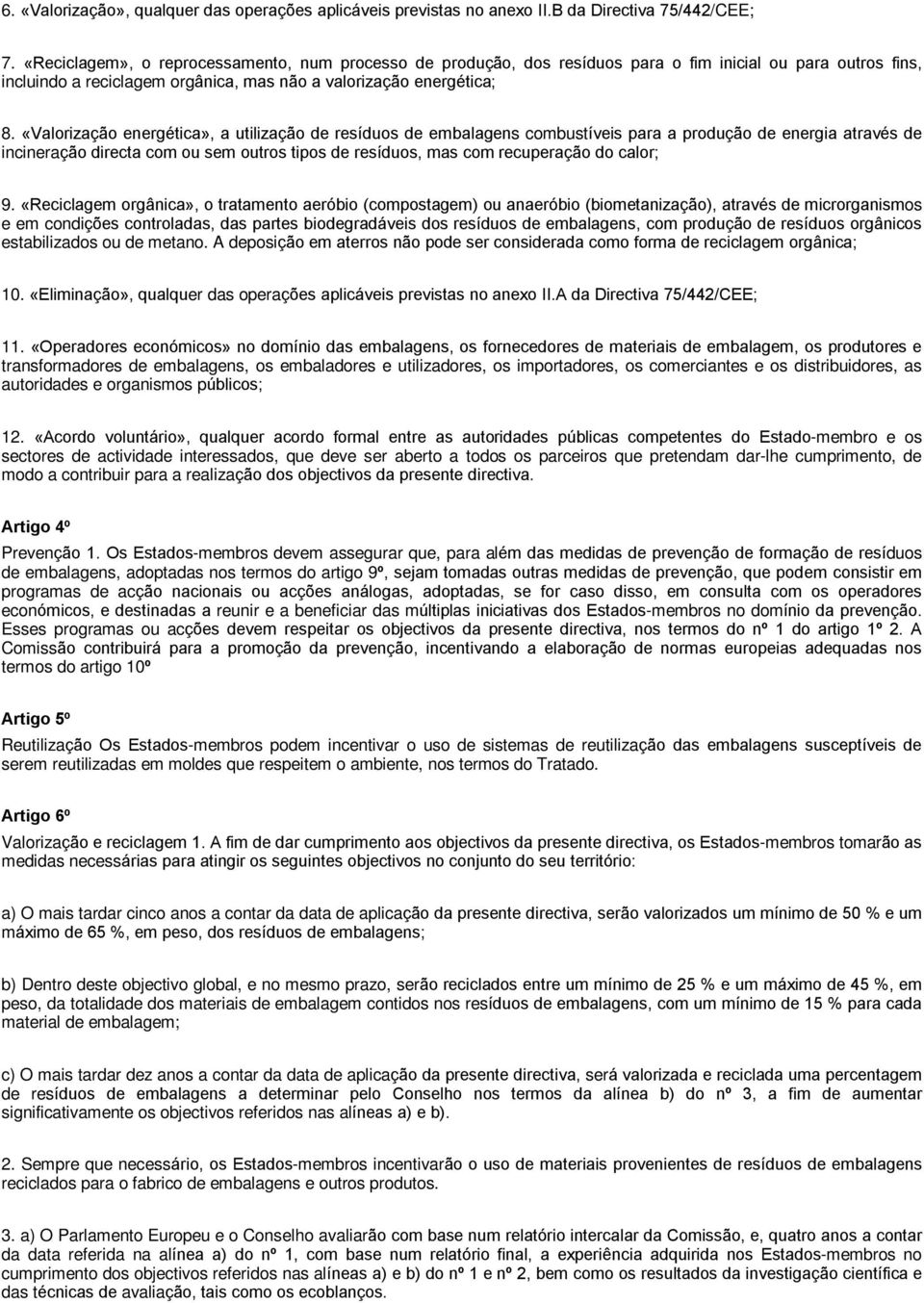 «Valorização energética», a utilização de resíduos de embalagens combustíveis para a produção de energia através de incineração directa com ou sem outros tipos de resíduos, mas com recuperação do