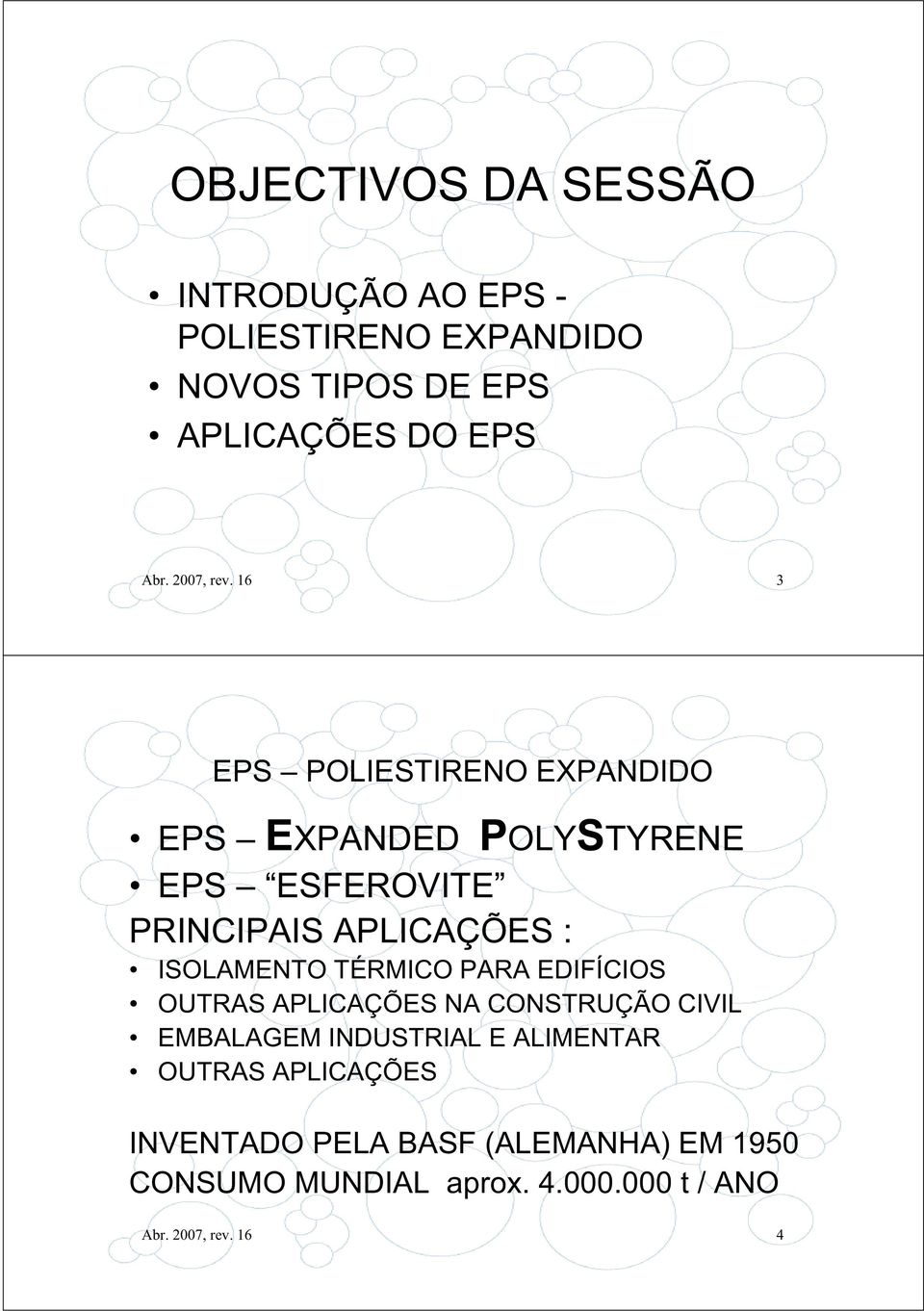 16 3 EPS POLIESTIRENO EXPANDIDO EPS EXPANDED POLYSTYRENE EPS ESFEROVITE PRINCIPAIS APLICAÇÕES : ISOLAMENTO