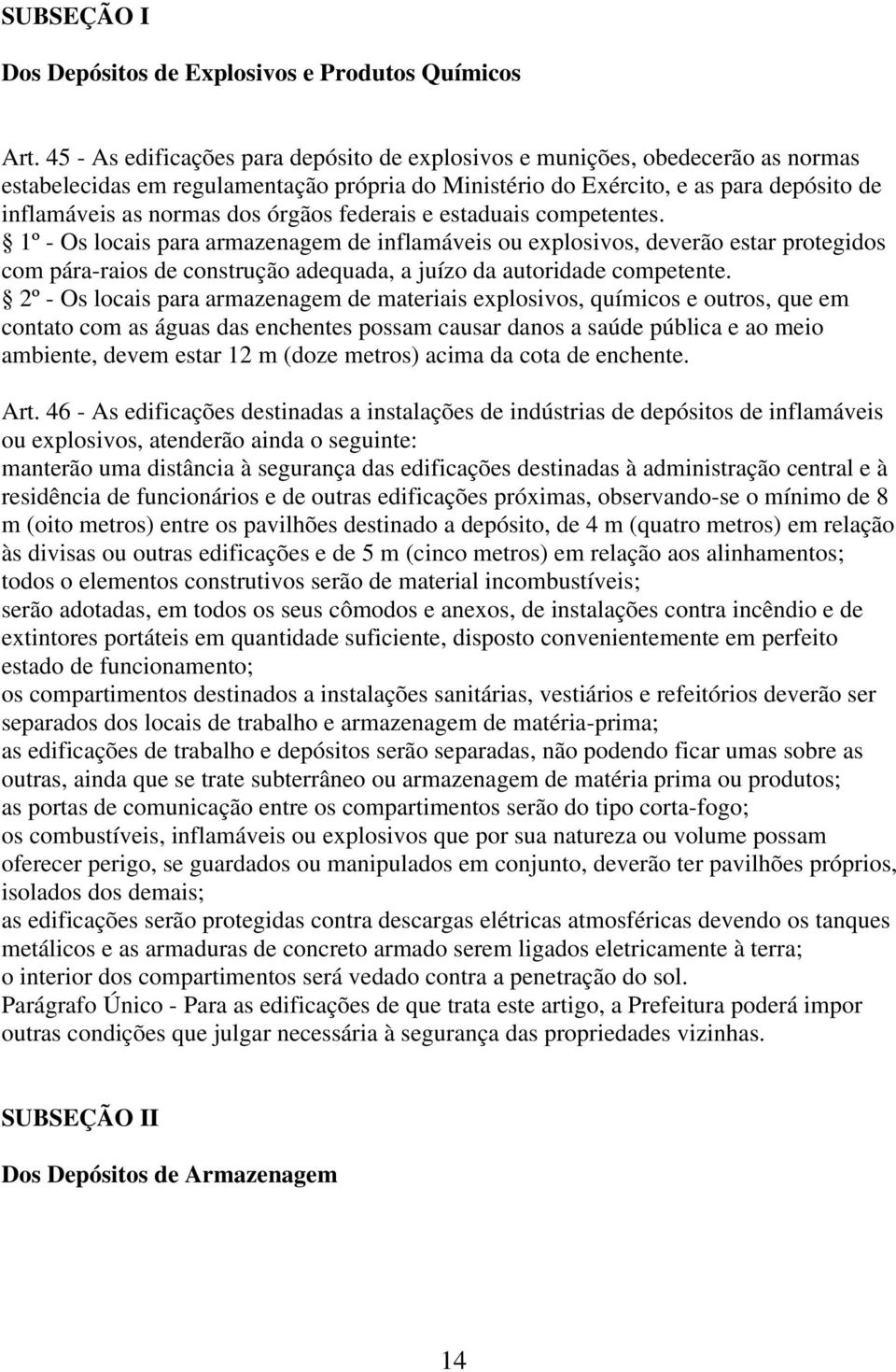 órgãos federais e estaduais competentes. 1º - Os locais para armazenagem de inflamáveis ou explosivos, deverão estar protegidos com pára-raios de construção adequada, a juízo da autoridade competente.