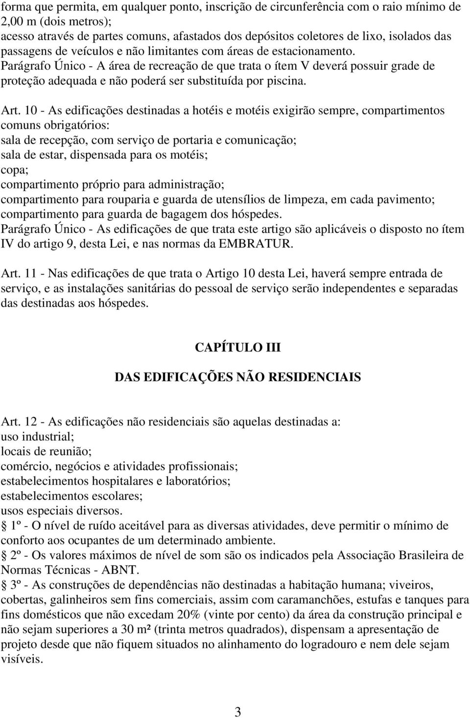 Parágrafo Único - A área de recreação de que trata o ítem V deverá possuir grade de proteção adequada e não poderá ser substituída por piscina. Art.