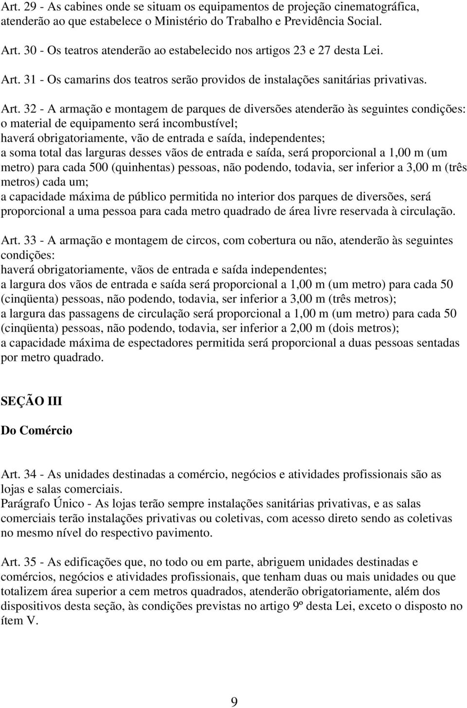 31 - Os camarins dos teatros serão providos de instalações sanitárias privativas. Art.