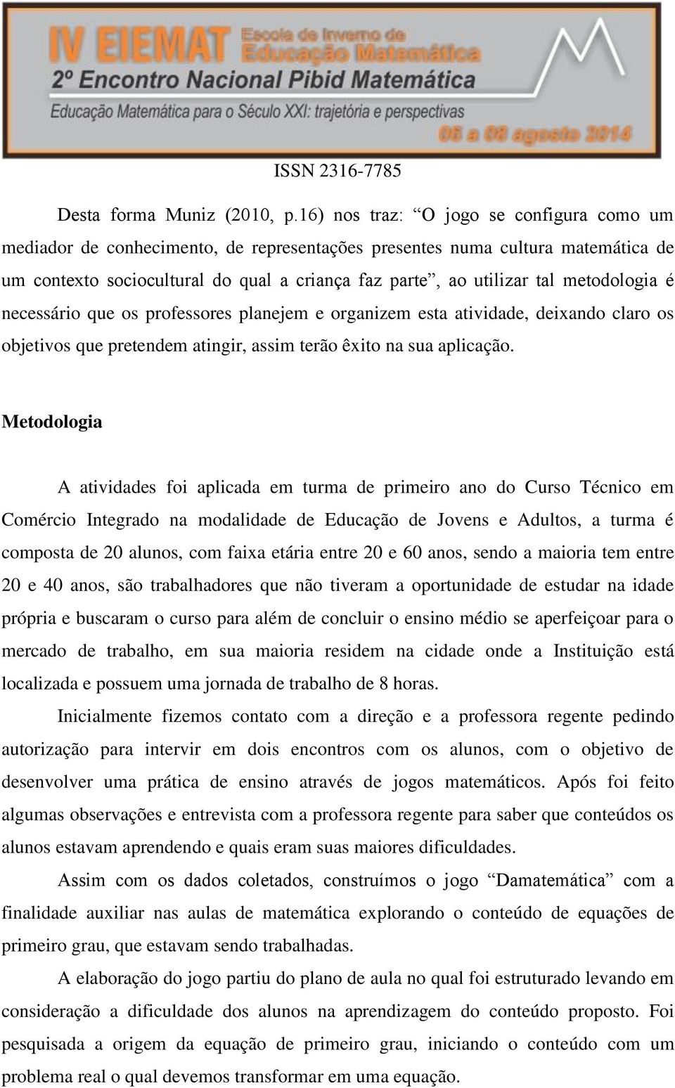 metodologia é necessário que os professores planejem e organizem esta atividade, deixando claro os objetivos que pretendem atingir, assim terão êxito na sua aplicação.