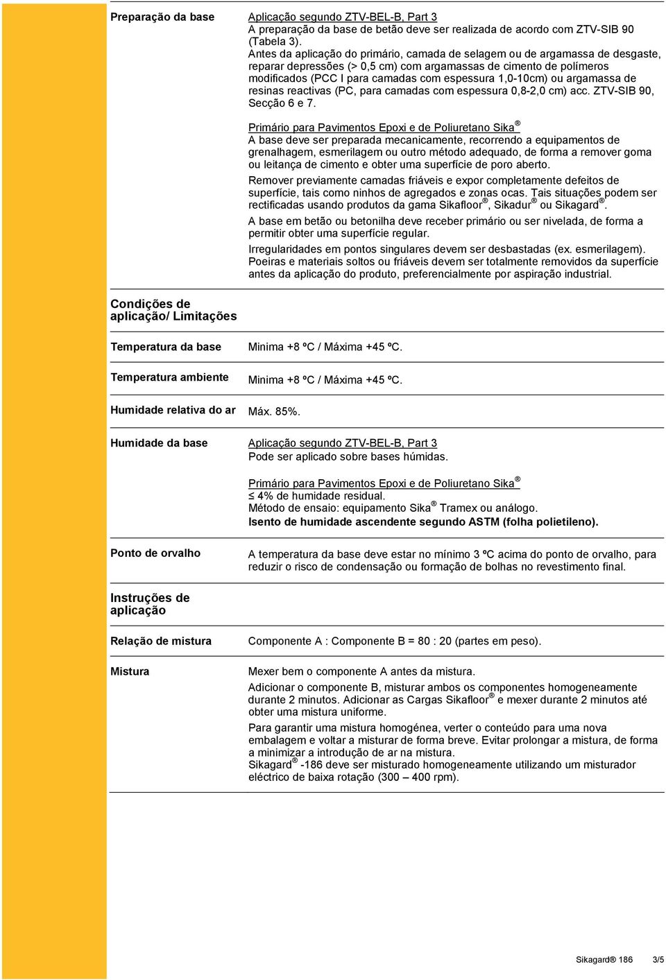 1,0-10cm) ou argamassa de resinas reactivas (PC, para camadas com espessura 0,8-2,0 cm) acc. ZTV-SIB 90, Secção 6 e 7.