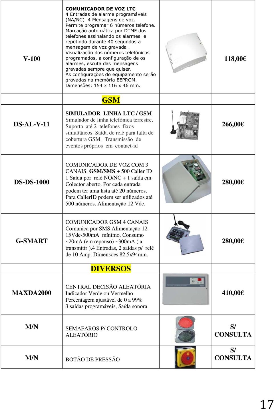 Visualização dos números telefónicos programados, a configuração de os alarmes, escuta das mensagens gravadas sempre que quiser. As configurações do equipamento serão gravadas na memória EEPROM.