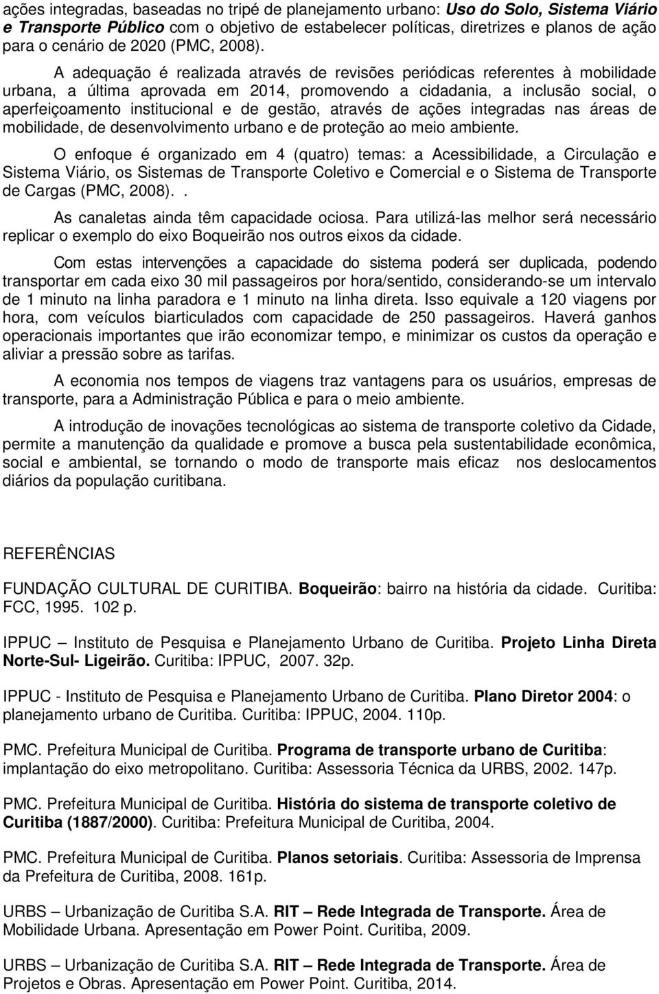 A adequação é realizada através de revisões periódicas referentes à mobilidade urbana, a última aprovada em 2014, promovendo a cidadania, a inclusão social, o aperfeiçoamento institucional e de