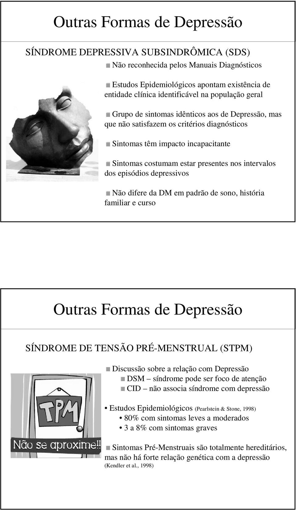 depressivos Não difere da DM em padrão de sono, história familiar e curso Outras Formas de Depressão SÍNDROME DE TENSÃO PRÉ-MENSTRUAL (STPM) Discussão sobre a relação com Depressão DSM síndrome pode
