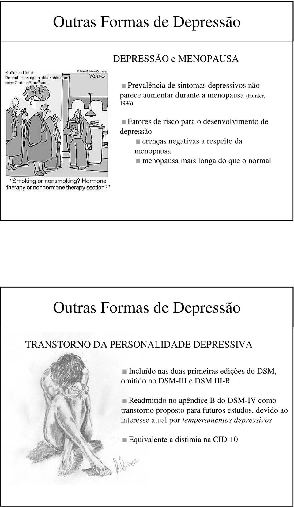 de Depressão TRANSTORNO DA PERSONALIDADE DEPRESSIVA Incluído nas duas primeiras edições do DSM, omitido no DSM-III e DSM III-R Readmitido no