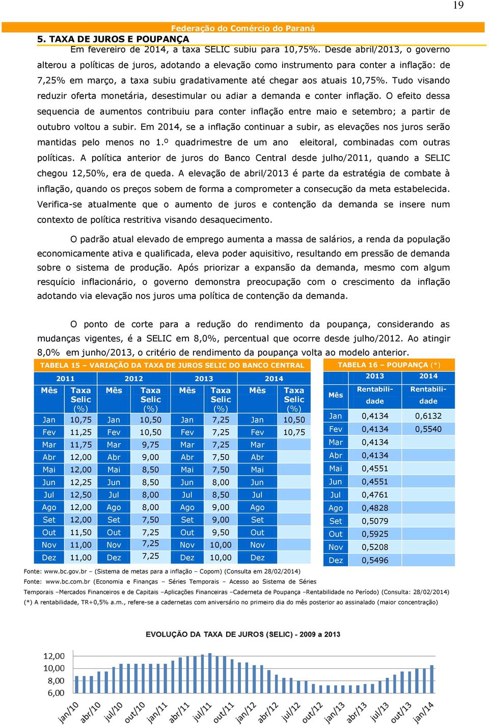 Tudo visando reduzir oferta monetária, desestimular ou adiar a demanda e conter inflação.