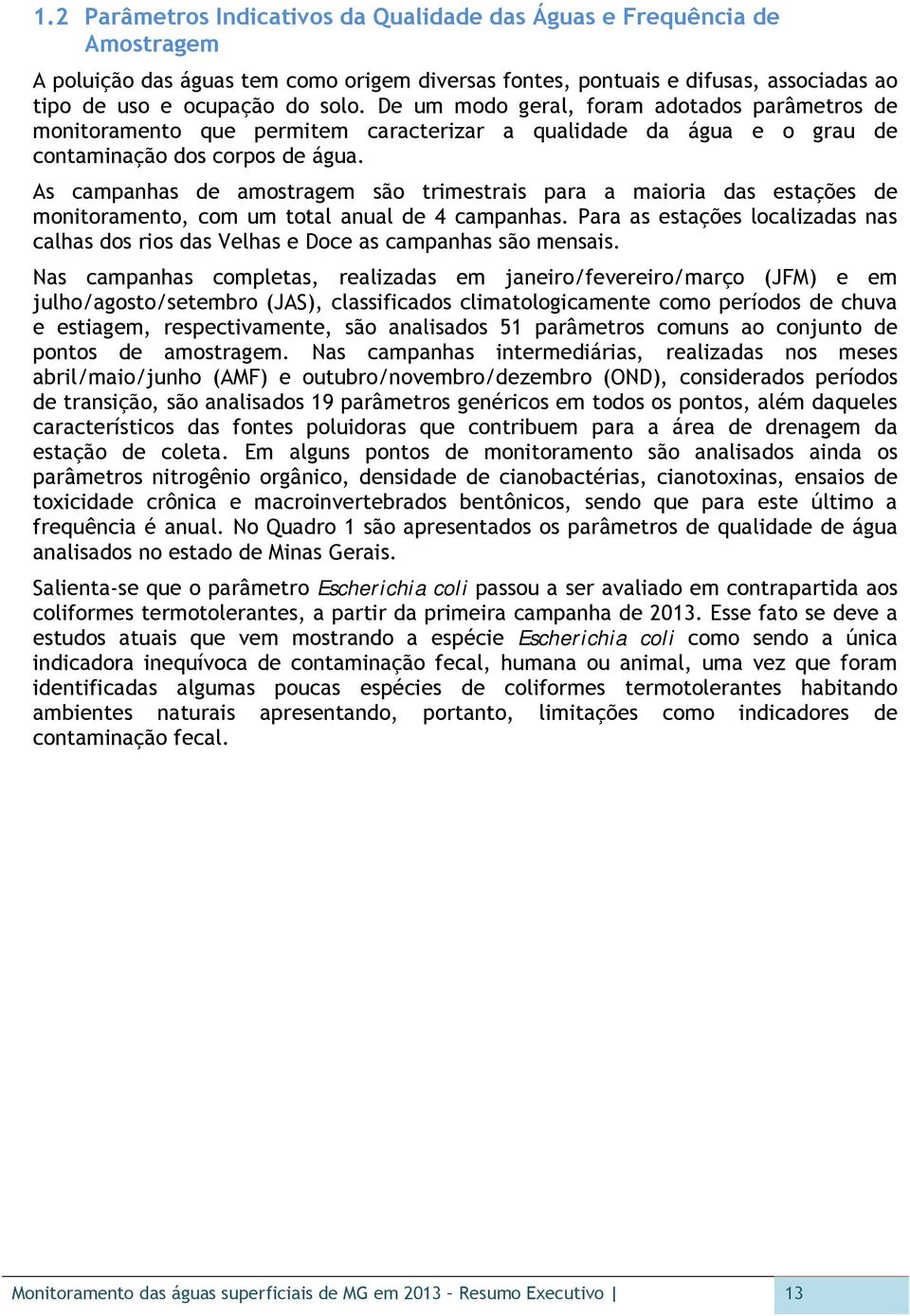 As campanhas de amostragem são trimestrais para a maioria das estações de monitoramento, com um total anual de 4 campanhas.