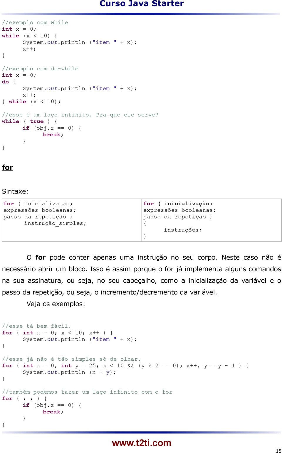 z == 0) { break; for Sintaxe: for ( inicialização; expressões booleanas; passo da repetição ) instrução_simples; for ( inicialização; expressões booleanas; passo da repetição ) { instruções; O for