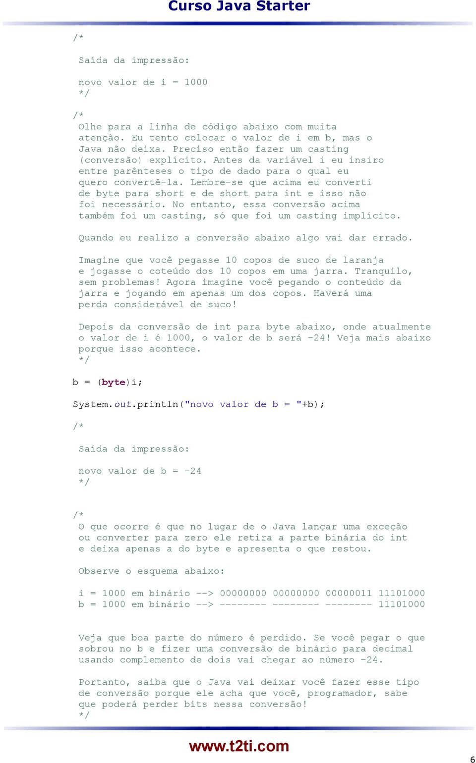 Lembre-se que acima eu converti de byte para short e de short para int e isso não foi necessário. No entanto, essa conversão acima também foi um casting, só que foi um casting implícito.