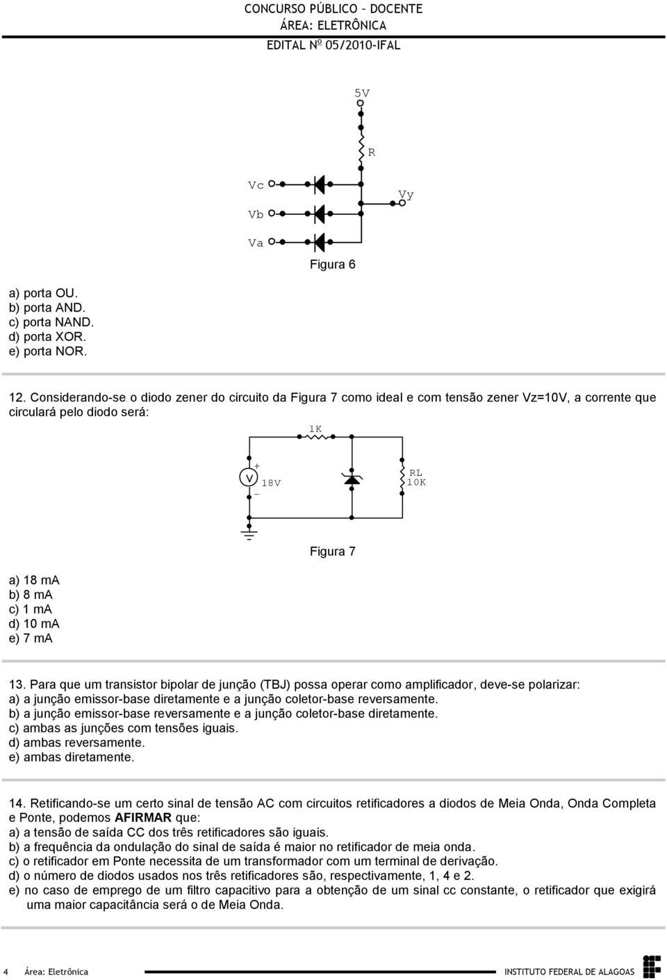 polarizar: a) a junção emissor-base diretamente e a junção coletor-base reversamente b) a junção emissor-base reversamente e a junção coletor-base diretamente c) ambas as junções com tensões iguais