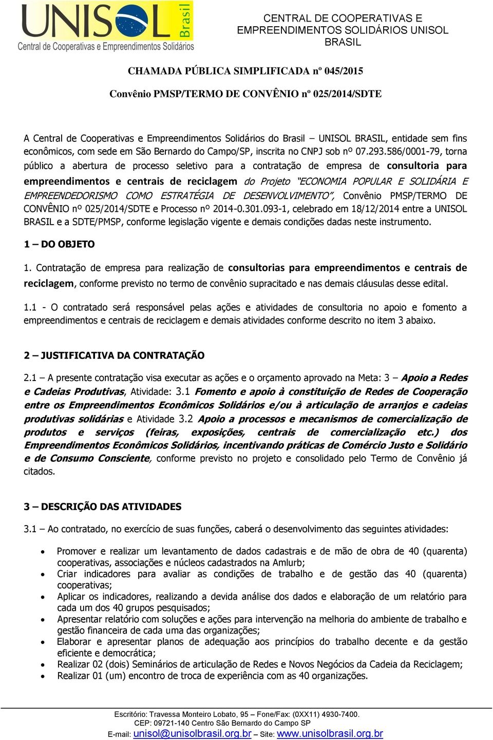 586/0001-79, torna público a abertura de processo seletivo para a contratação de empresa de consultoria para empreendimentos e centrais de reciclagem do Projeto ECONOMIA POPULAR E SOLIDÁRIA E