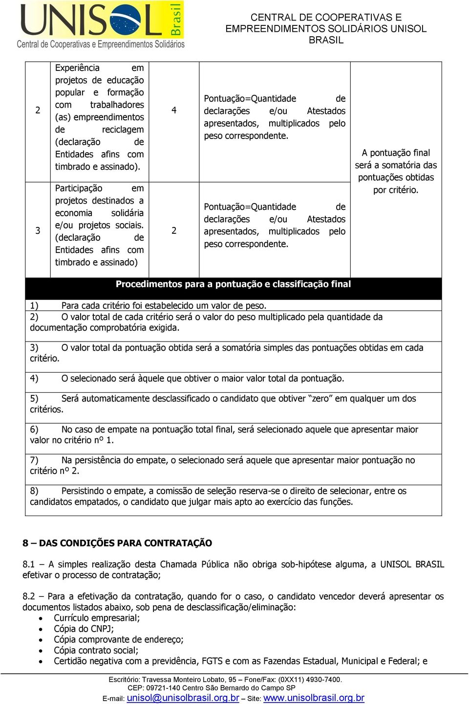 (declaração de Entidades afins com timbrado e assinado) 4 2 Pontuação=Quantidade de declarações e/ou Atestados apresentados, multiplicados pelo peso correspondente.