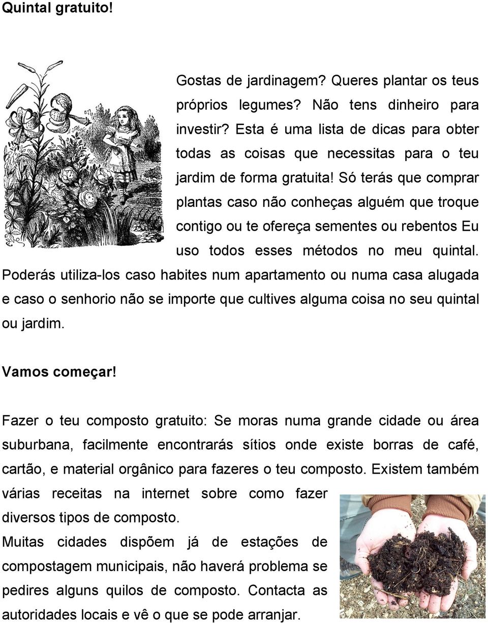 Só terás que comprar plantas caso não conheças alguém que troque contigo ou te ofereça sementes ou rebentos Eu uso todos esses métodos no meu quintal.