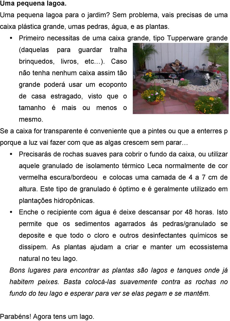 Caso não tenha nenhum caixa assim tão grande poderá usar um ecoponto de casa estragado, visto que o tamanho é mais ou menos o mesmo.