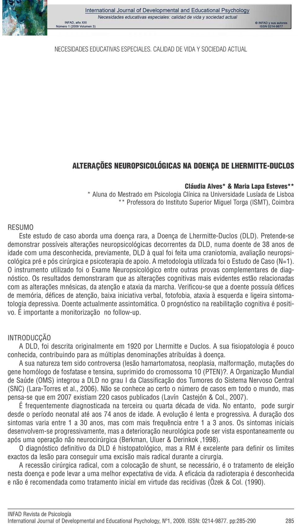 Lisboa ** Professora do Instituto Superior Miguel Torga (ISMT), Coimbra RESUMO Este estudo de caso aborda uma doença rara, a Doença de Lhermitte-Duclos (DLD).