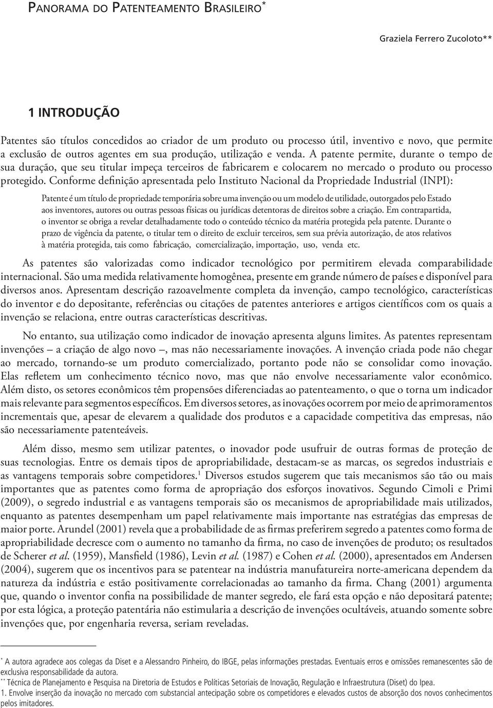 A patente permite, durante o tempo de sua duração, que seu titular impeça terceiros de fabricarem e colocarem no mercado o produto ou processo protegido.