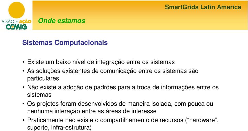 informações entre os sistemas Os projetos foram desenvolvidos de maneira isolada, com pouca ou nenhuma