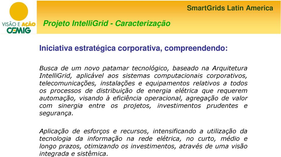 requerem automação, visando à eficiência operacional, agregação de valor com sinergia entre os projetos, investimentos prudentes e segurança.