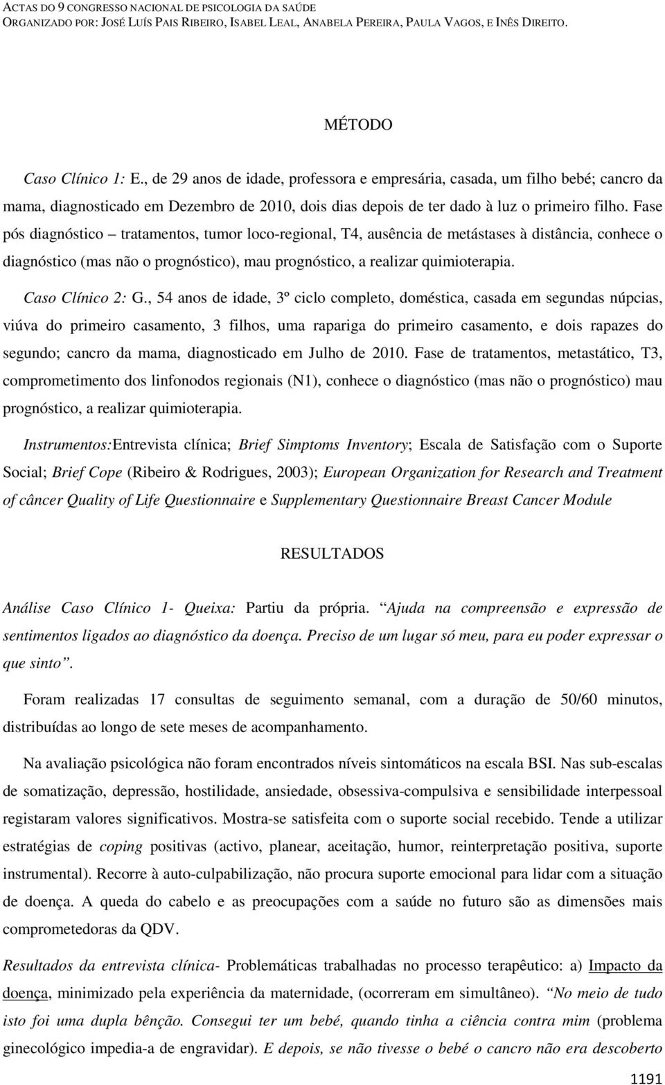 Fase pós diagnóstico tratamentos, tumor loco-regional, T4, ausência de metástases à distância, conhece o diagnóstico (mas não o prognóstico), mau prognóstico, a realizar quimioterapia.