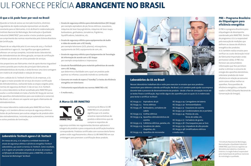 A UL do Brasil é credenciada pelo Instituto Nacional de Metrologia, Normalização e Qualidade Industrial (INMETRO)* para avaliar e testar produtos quanto ao cumprimento das normas reconhecidas pelo