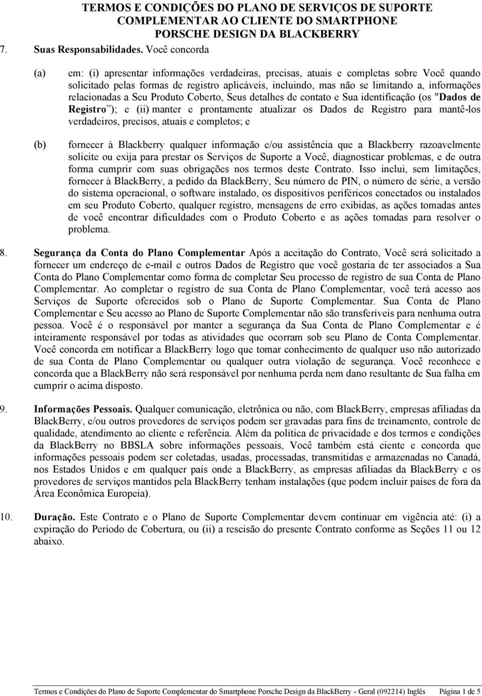 informações relacionadas a Seu Produto Coberto, Seus detalhes de contato e Sua identificação (os "Dados de Registro ); e (ii) manter e prontamente atualizar os Dados de Registro para mantê-los