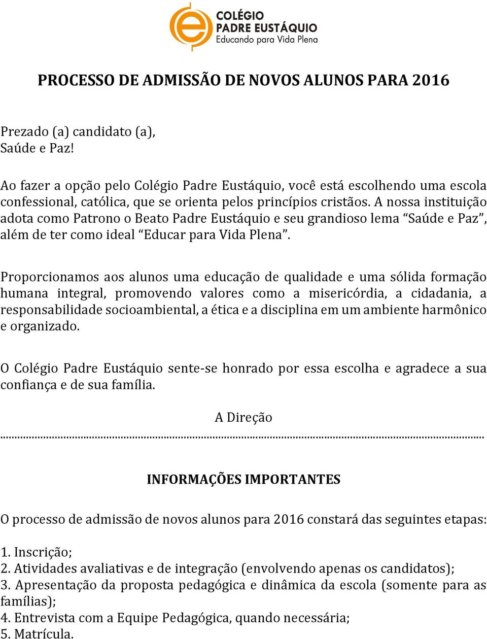 A nossa instituição adota como Patrono o Beato Padre Eustáquio e seu grandioso lema Saúde e Paz, além de ter como ideal Educar para Vida Plena.