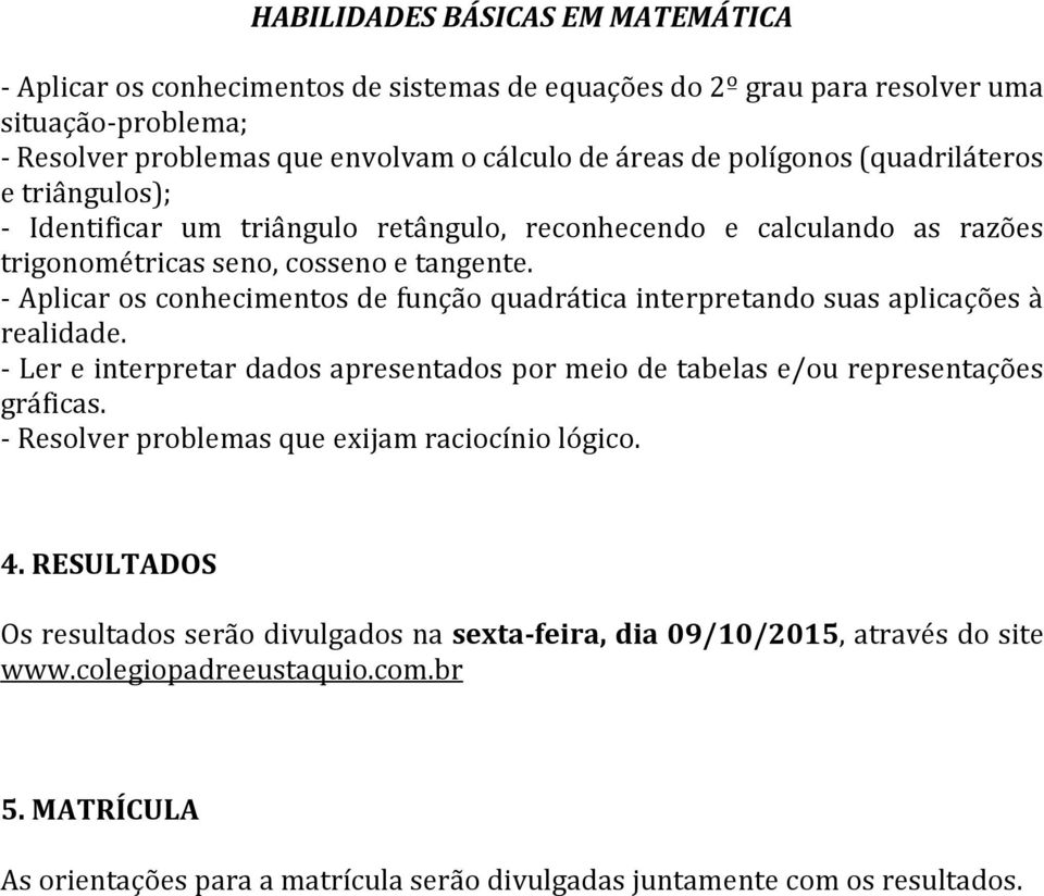 - Aplicar os conhecimentos de função quadrática interpretando suas aplicações à realidade. - Ler e interpretar dados apresentados por meio de tabelas e/ou representações gráficas.