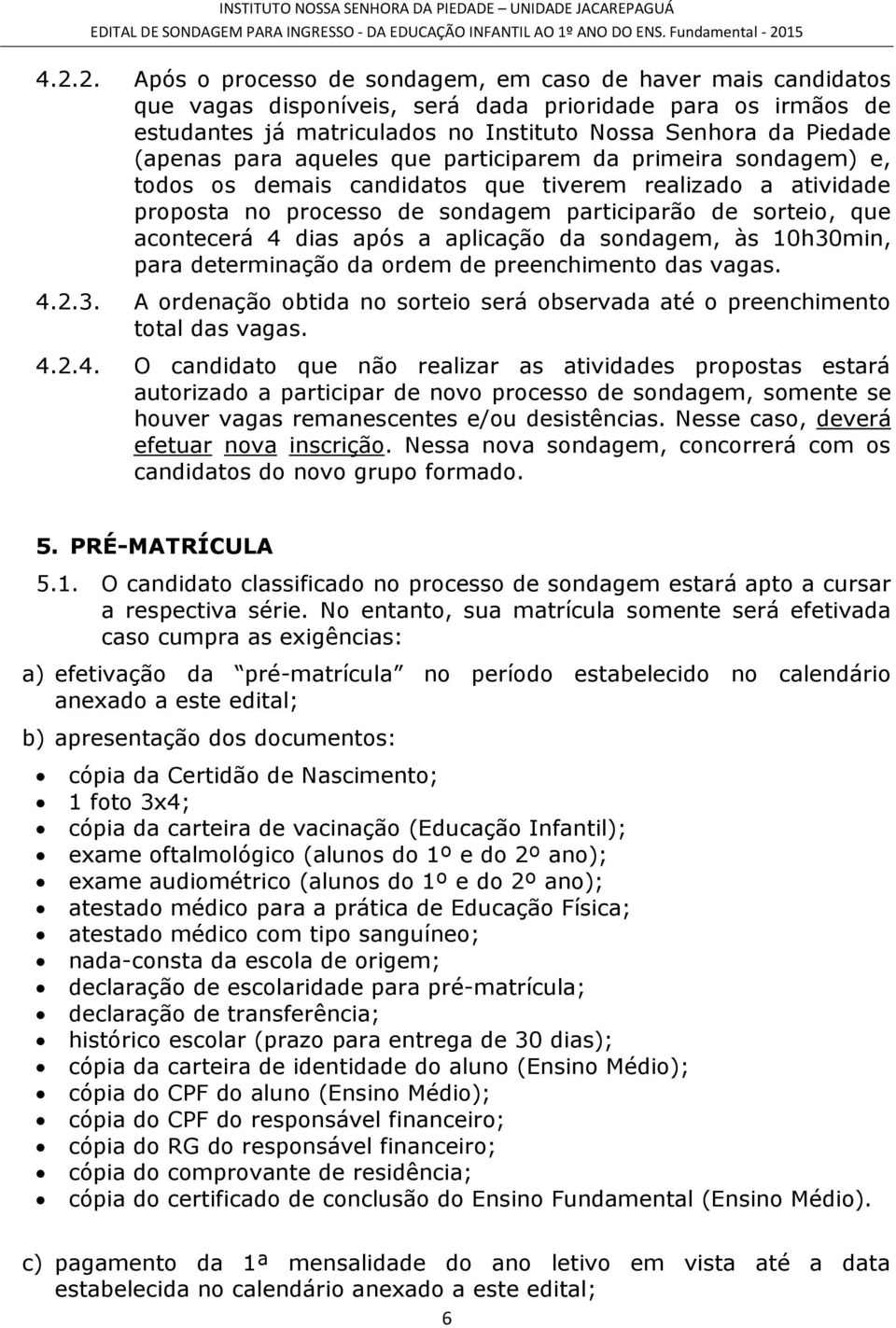 dias após a aplicação da sondagem, às 10h30min, para determinação da ordem de preenchimento das vagas. 4.