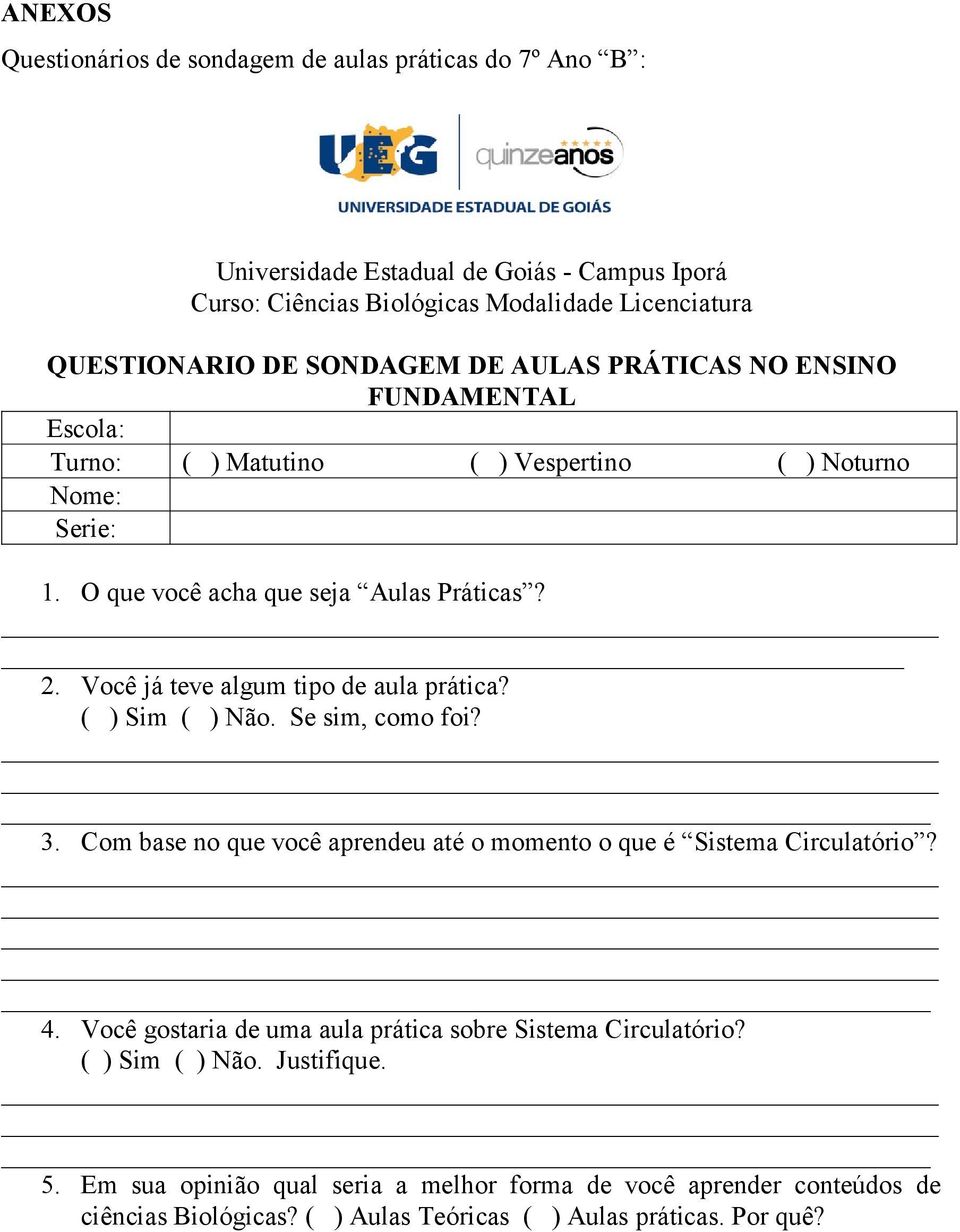 Você já teve algum tipo de aula prática? ( ) Sim ( ) Não. Se sim, como foi? 3. Com base no que você aprendeu até o momento o que é Sistema Circulatório? 4.