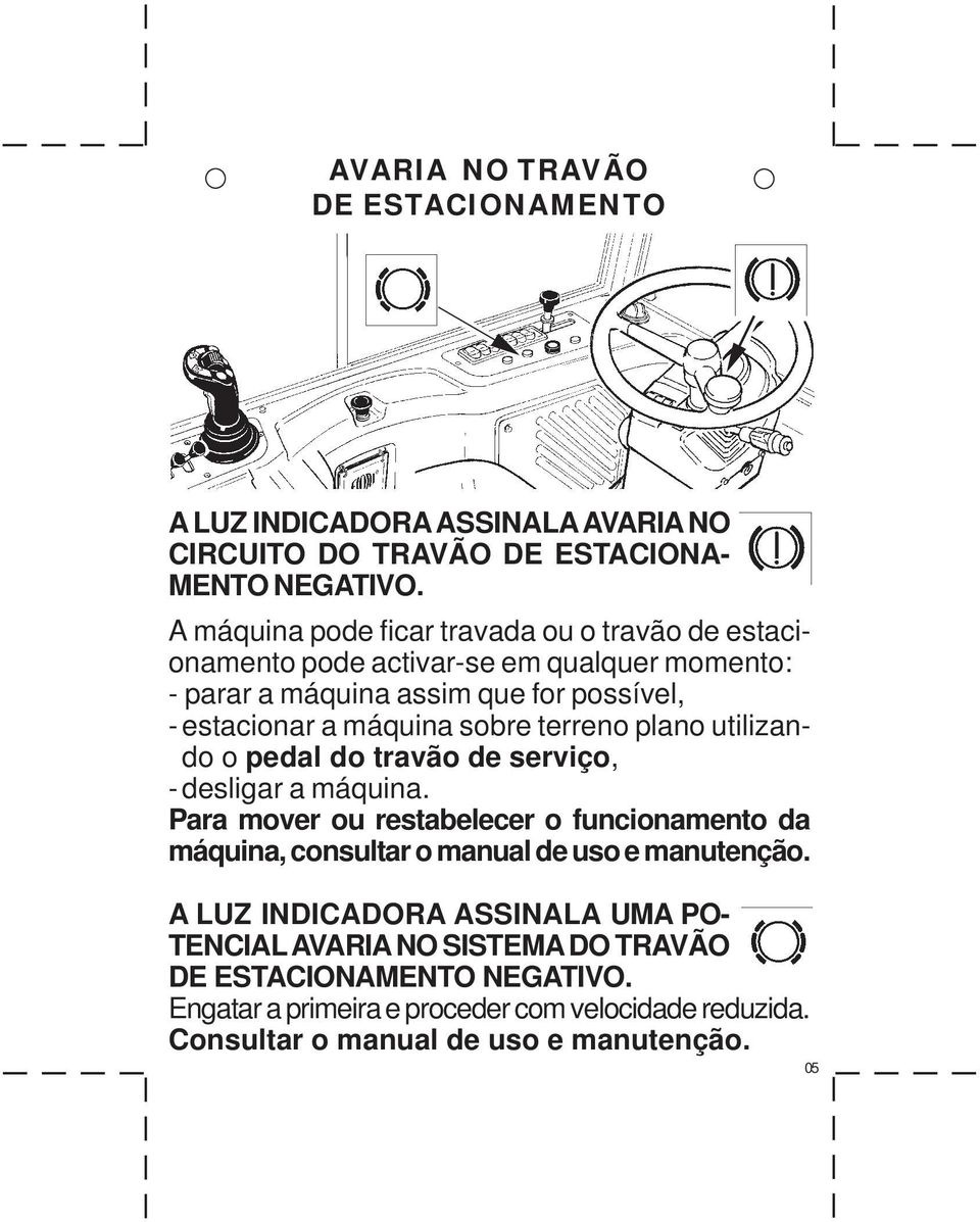 sobre terreno plano utilizando o pedal do travão de serviço, - desligar a máquina.